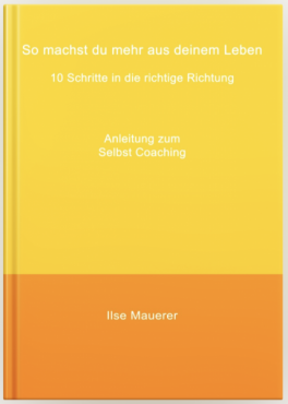 Ilse Mauerer - So machst Du mehr aus Deinem Leben Ilse Mauerer - So machst Du mehr aus Deinem Leben