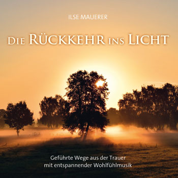 Ilse Mauerer: Die Rückkehr ins Licht - CD zur Trauerbewältigung